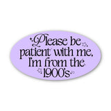 "Please be patient with me I'm from the 1900s" Sticker