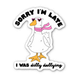 Sorry I'm late I was dilly dallying - Goose Sticker